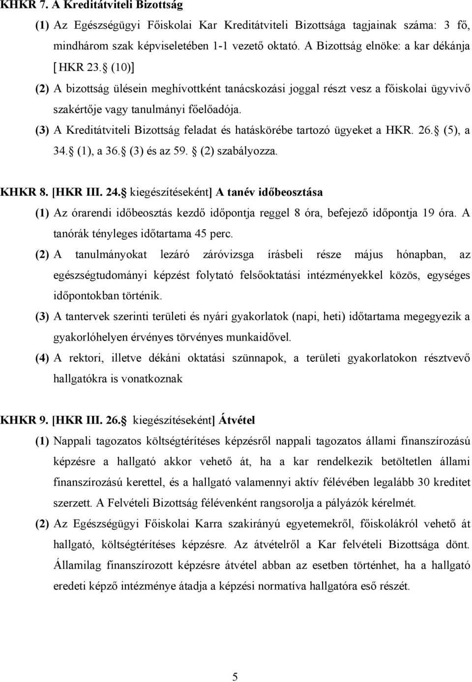 (3) A Kreditátviteli Bizottság feladat és hatáskörébe tartozó ügyeket a HKR. 26. (5), a 34. (1), a 36. (3) és az 59. (2) szabályozza. KHKR 8. [HKR III. 24.