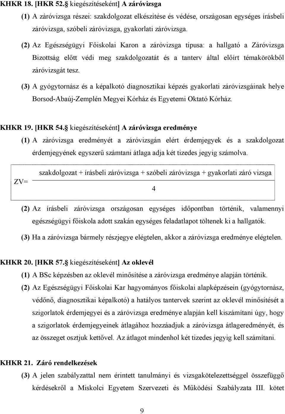 (3) A gyógytornász és a képalkotó diagnosztikai képzés gyakorlati záróvizsgáinak helye Borsod-Abaúj-Zemplén Megyei Kórház és Egyetemi Oktató Kórház. KHKR 19. [HKR 54.