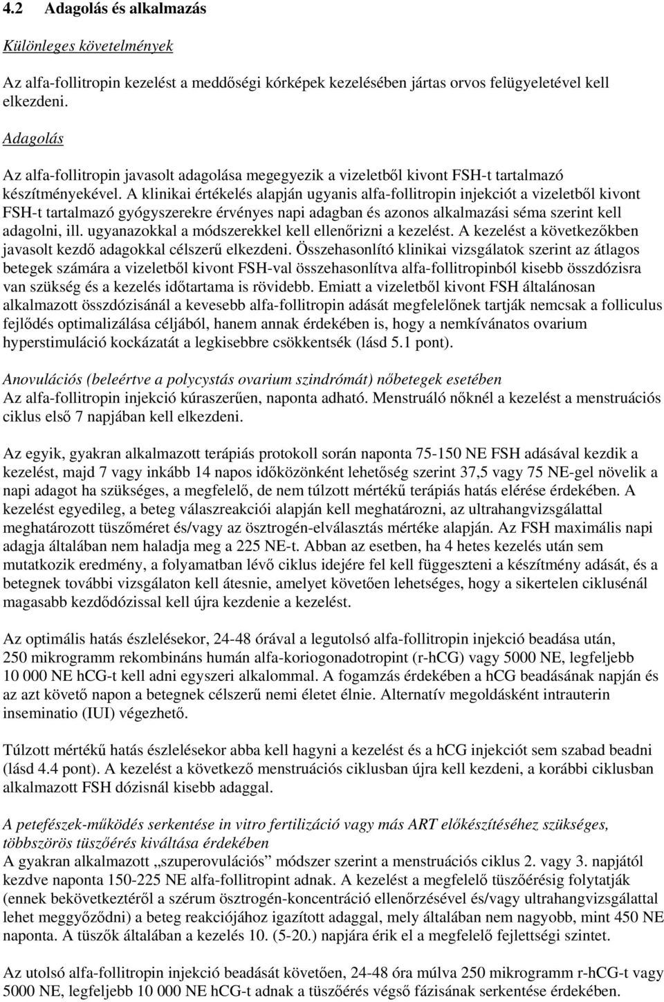 A klinikai értékelés alapján ugyanis alfa-follitropin injekciót a vizeletből kivont FSH-t tartalmazó gyógyszerekre érvényes napi adagban és azonos alkalmazási séma szerint kell adagolni, ill.