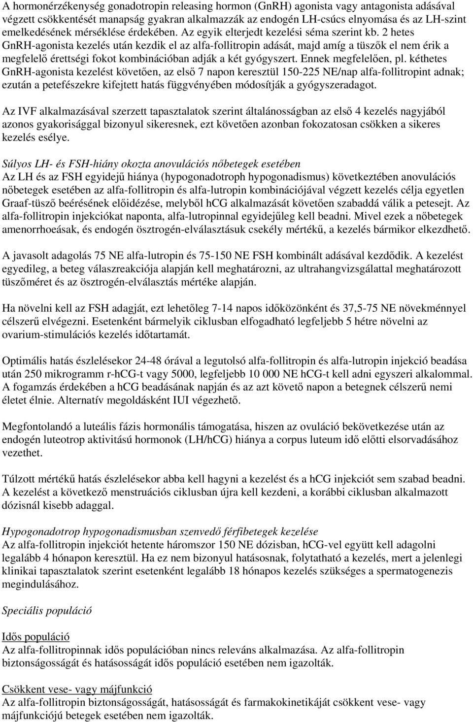 2 hetes GnRH-agonista kezelés után kezdik el az alfa-follitropin adását, majd amíg a tüszők el nem érik a megfelelő érettségi fokot kombinációban adják a két gyógyszert. Ennek megfelelően, pl.