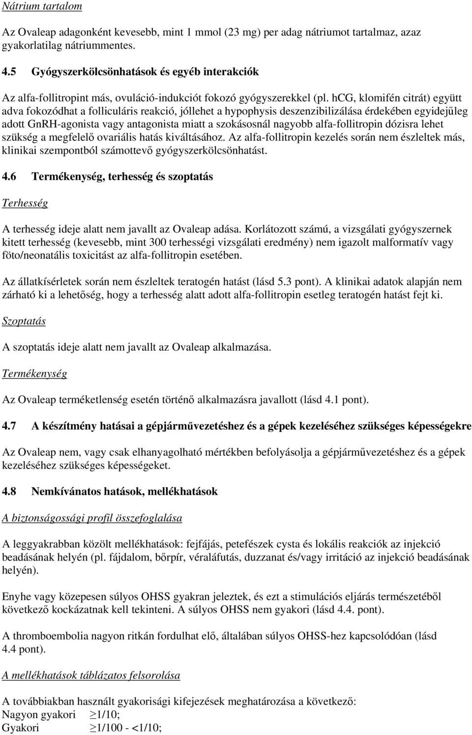 hcg, klomifén citrát) együtt adva fokozódhat a folliculáris reakció, jóllehet a hypophysis deszenzibilizálása érdekében egyidejűleg adott GnRH-agonista vagy antagonista miatt a szokásosnál nagyobb