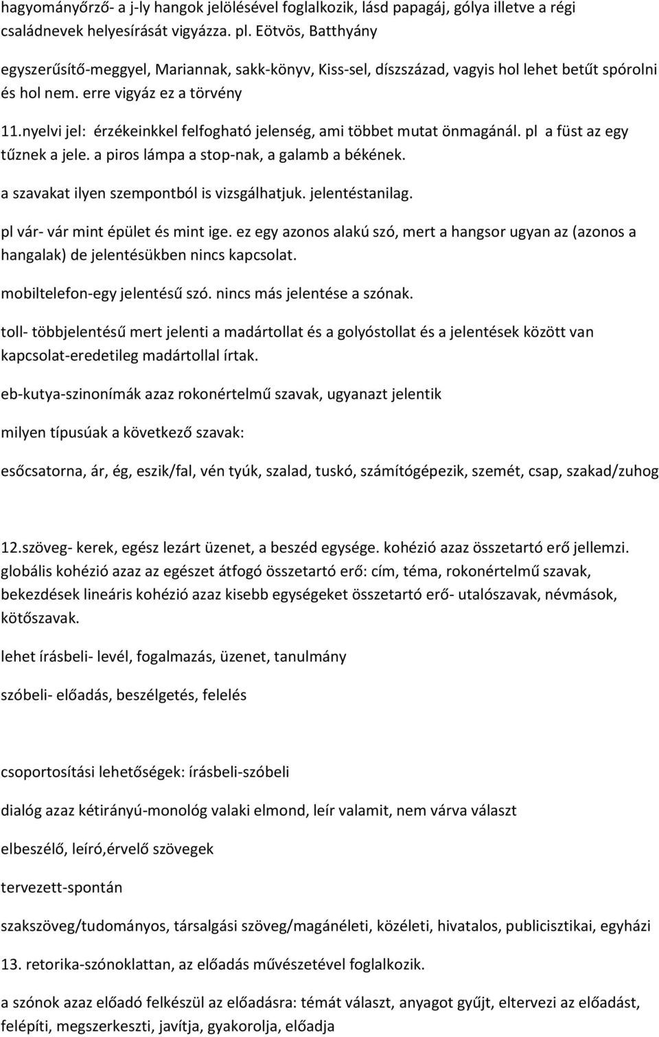 nyelvi jel: érzékeinkkel felfogható jelenség, ami többet mutat önmagánál. pl a füst az egy tűznek a jele. a piros lámpa a stop-nak, a galamb a békének. a szavakat ilyen szempontból is vizsgálhatjuk.