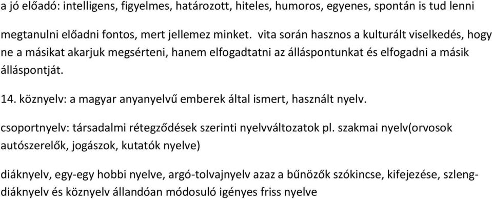 köznyelv: a magyar anyanyelvű emberek által ismert, használt nyelv. csoportnyelv: társadalmi rétegződések szerinti nyelvváltozatok pl.