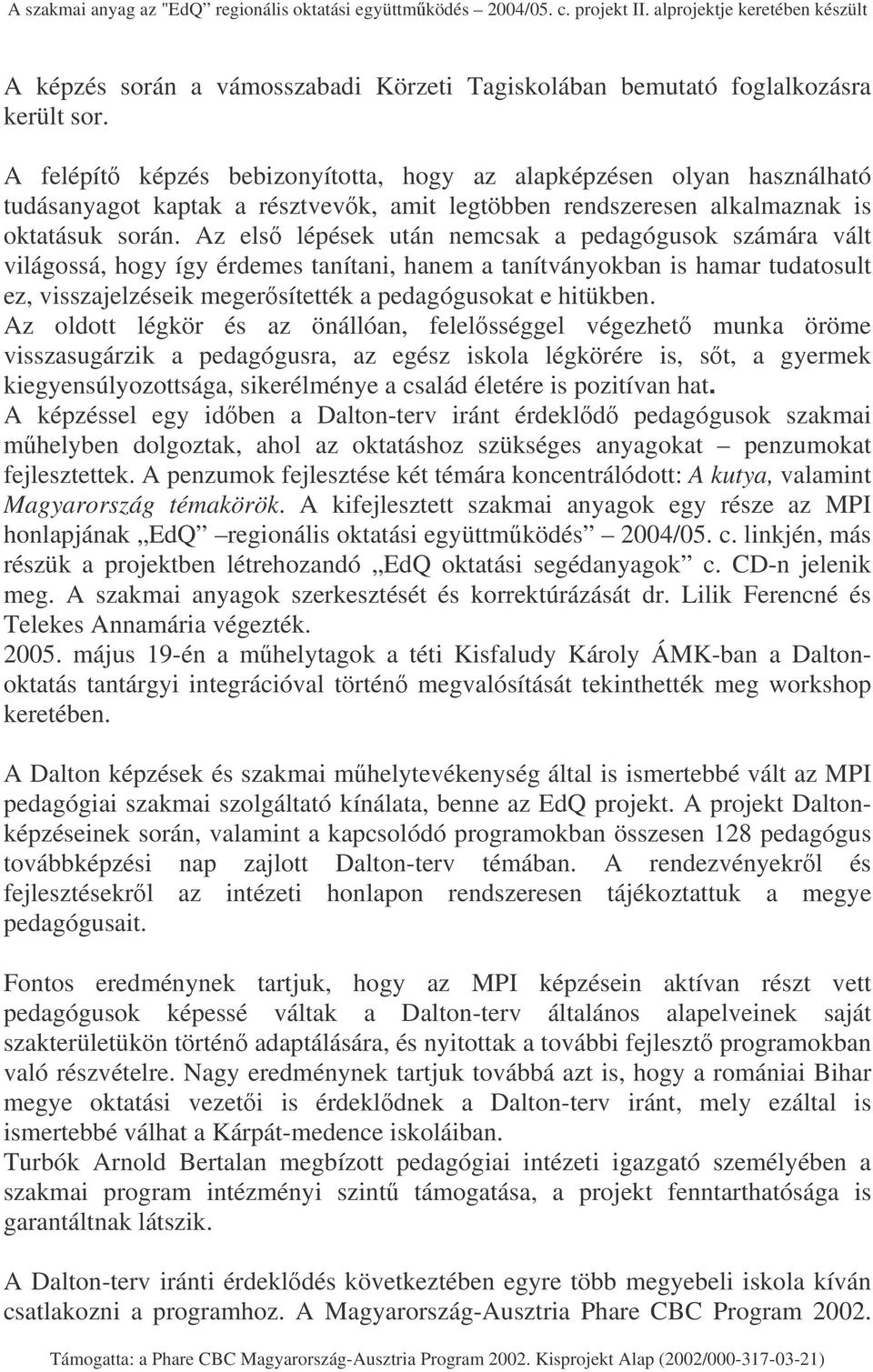 Az els lépések után nemcsak a pedagógusok számára vált világossá, hogy így érdemes tanítani, hanem a tanítványokban is hamar tudatosult ez, visszajelzéseik megersítették a pedagógusokat e hitükben.