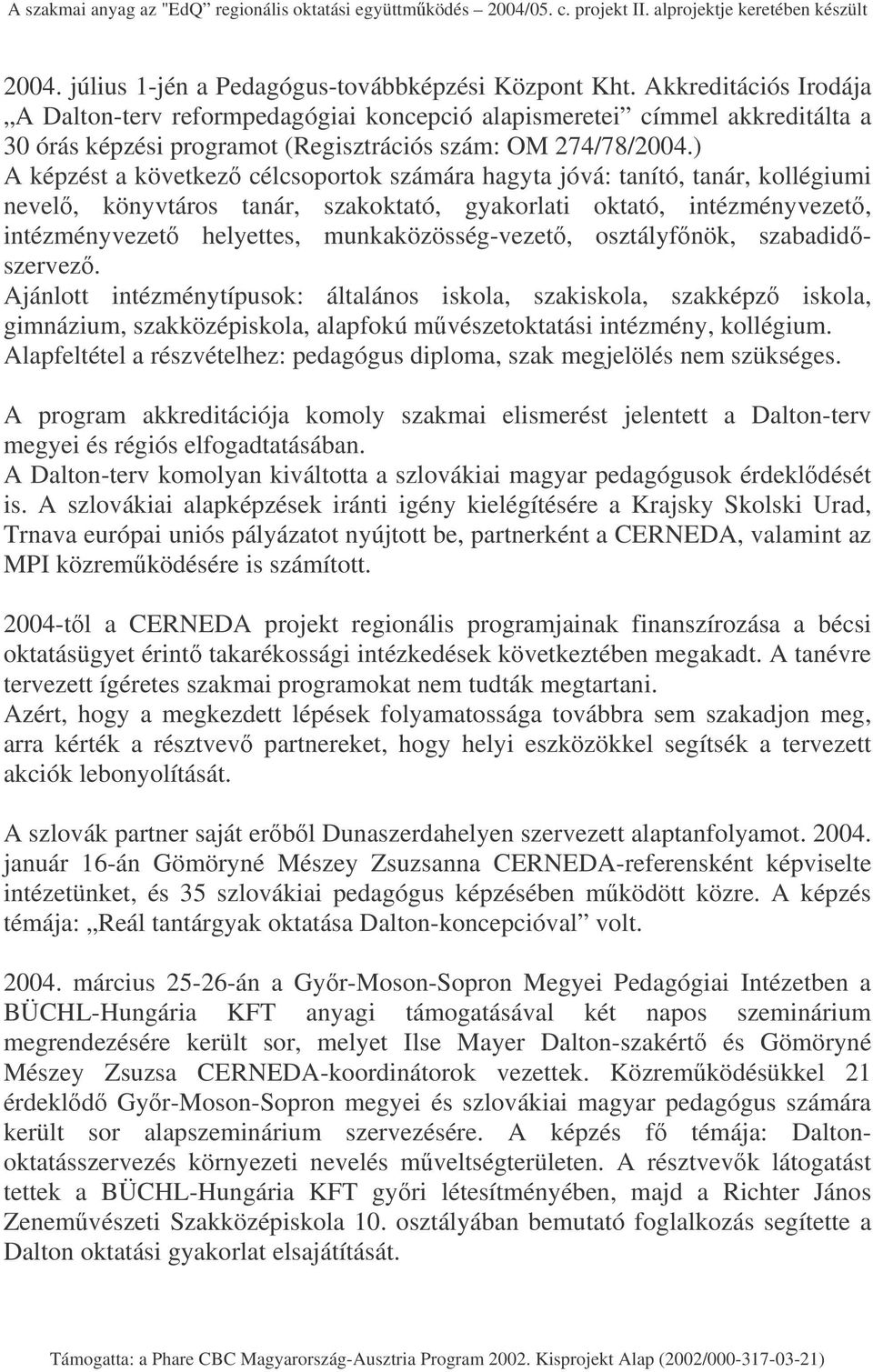 ) A képzést a következ célcsoportok számára hagyta jóvá: tanító, tanár, kollégiumi nevel, könyvtáros tanár, szakoktató, gyakorlati oktató, intézményvezet, intézményvezet helyettes,