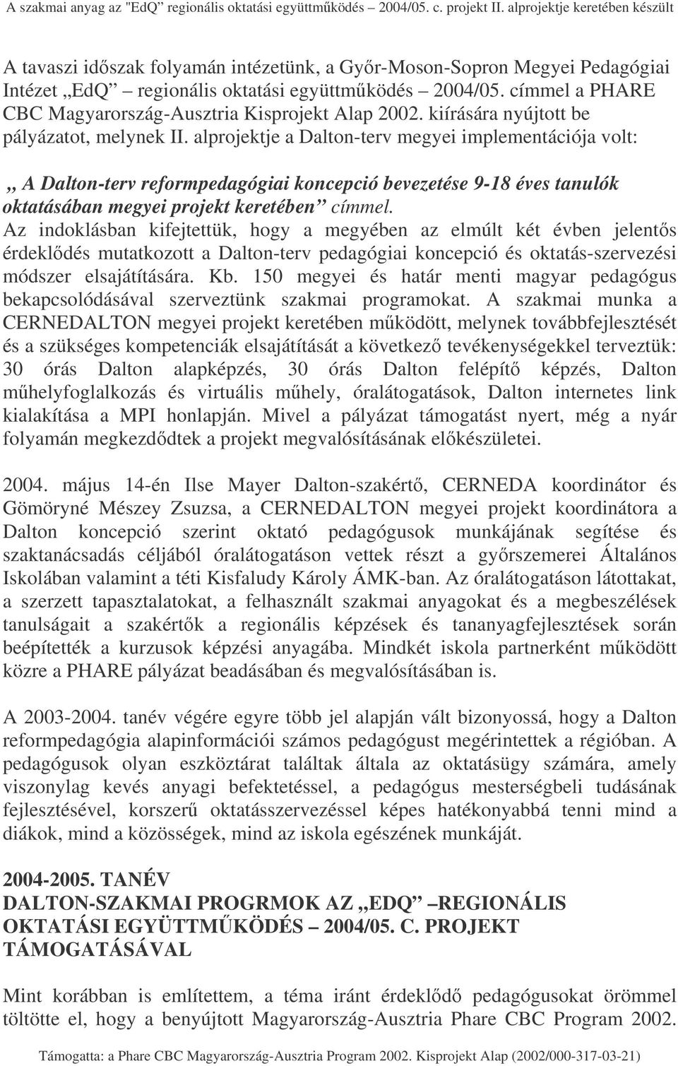 alprojektje a Dalton-terv megyei implementációja volt: A Dalton-terv reformpedagógiai koncepció bevezetése 9-18 éves tanulók oktatásában megyei projekt keretében címmel.