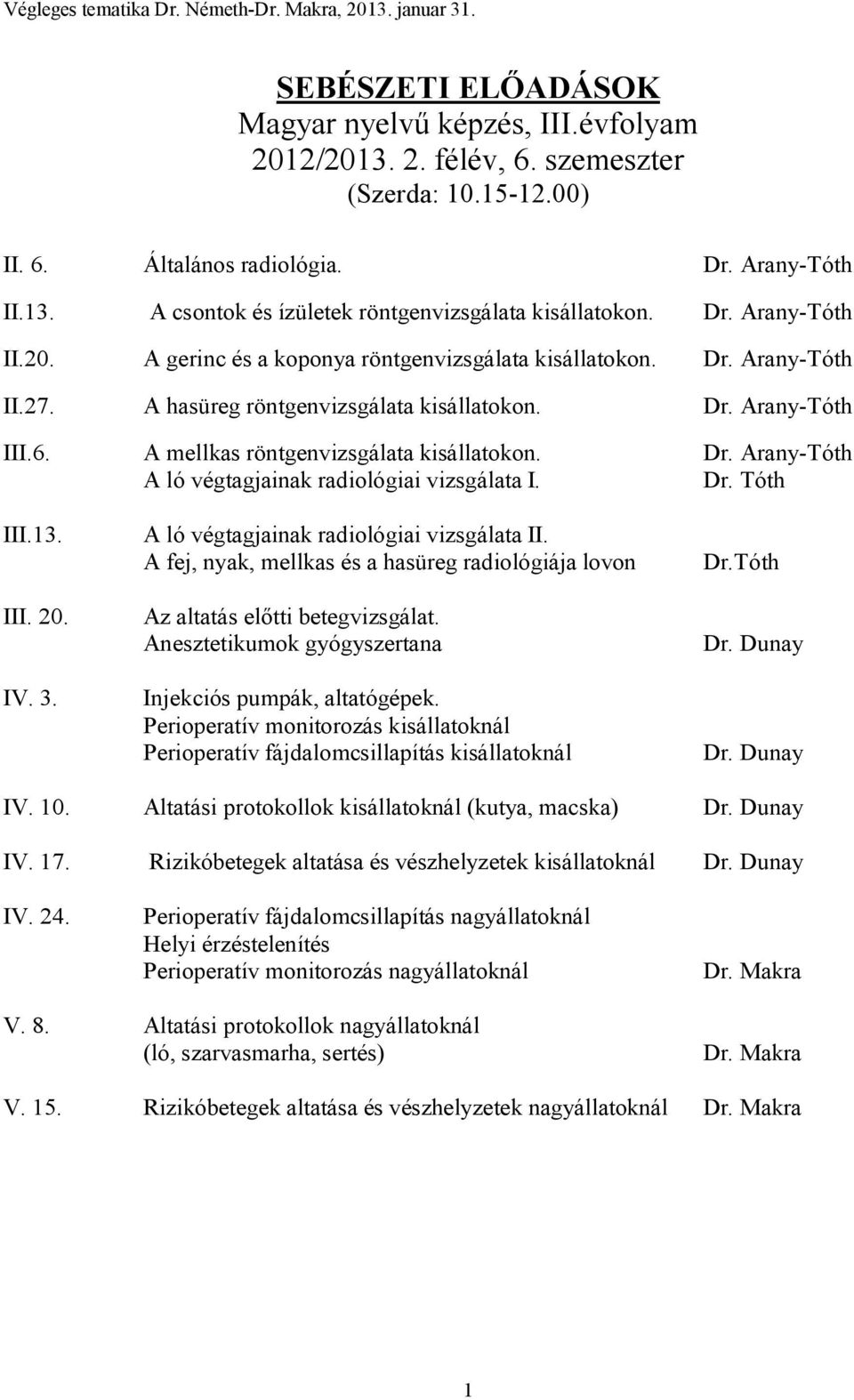 A mellkas röntgenvizsgálata kisállatokon. Dr. Arany-Tóth A ló végtagjainak radiológiai vizsgálata I. Dr. Tóth III.13. III. 20. IV. 3. A ló végtagjainak radiológiai vizsgálata II.