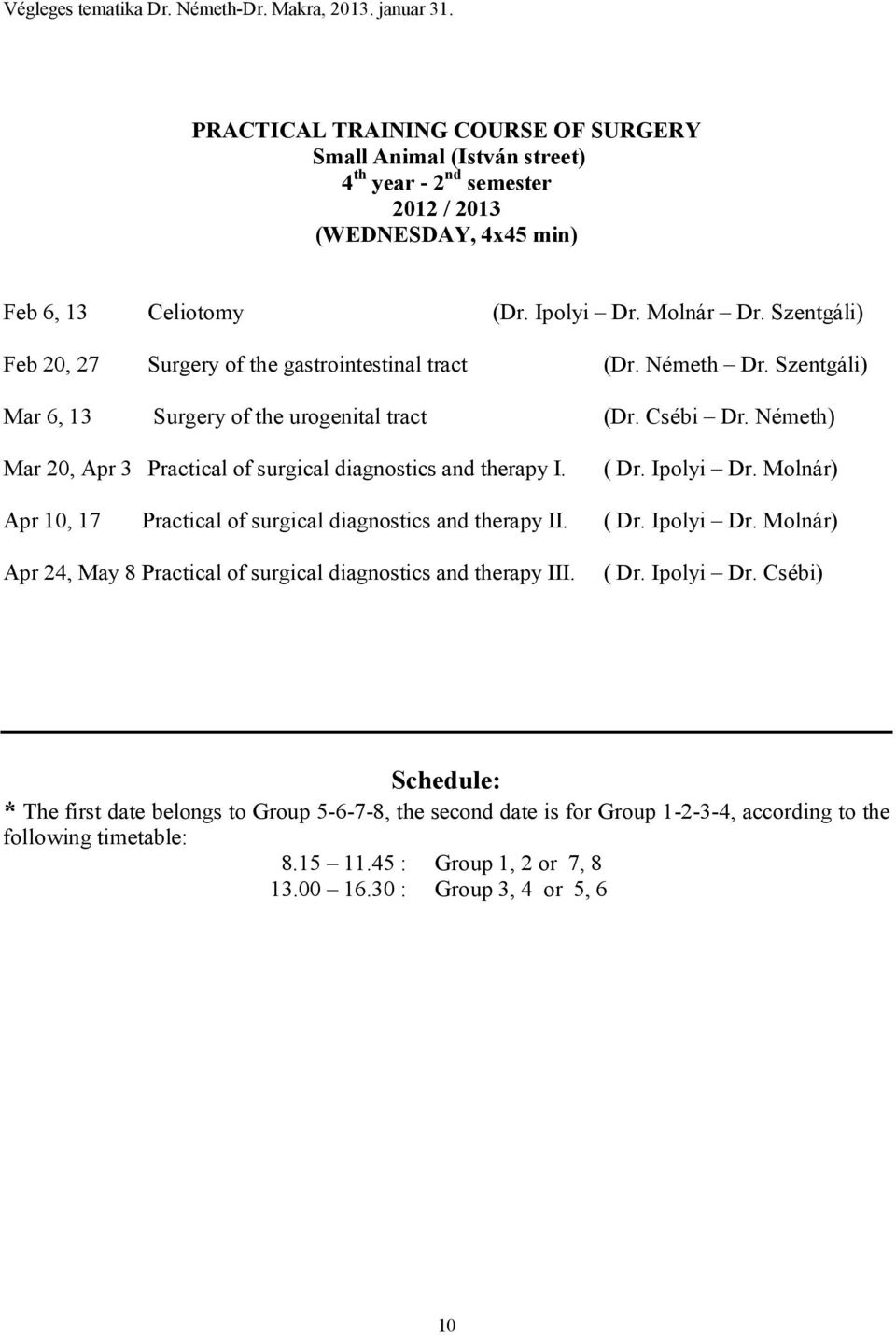 Németh) Mar 20, Apr 3 Practical of surgical diagnostics and therapy I. ( Dr. Ipolyi Dr. Molnár) Apr 10, 17 Practical of surgical diagnostics and therapy II. ( Dr. Ipolyi Dr. Molnár) Apr 24, May 8 Practical of surgical diagnostics and therapy III.