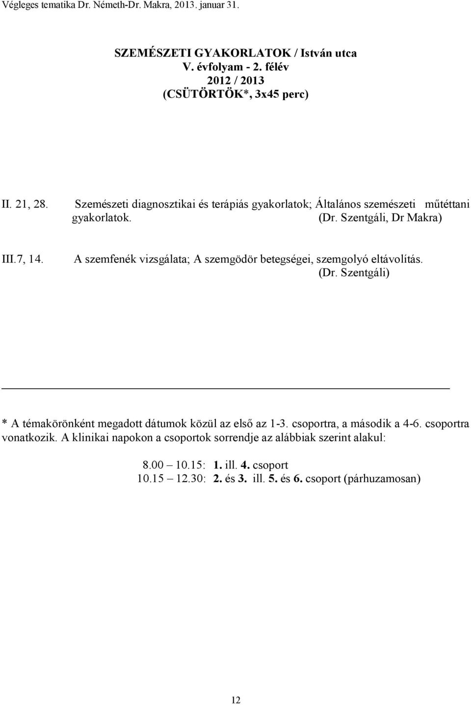 A szemfenék vizsgálata; A szemgödör betegségei, szemgolyó eltávolítás. (Dr. Szentgáli) * A témakörönként megadott dátumok közül az első az 1-3.