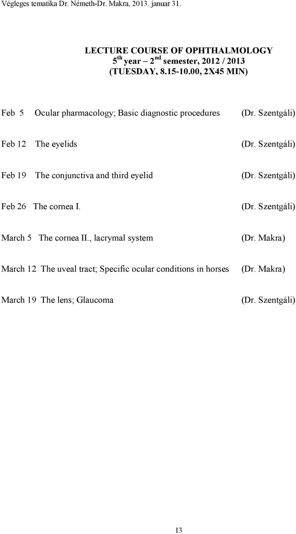 Szentgáli) Feb 19 The conjunctiva and third eyelid (Dr. Szentgáli) Feb 26 The cornea I. (Dr. Szentgáli) March 5 The cornea II.