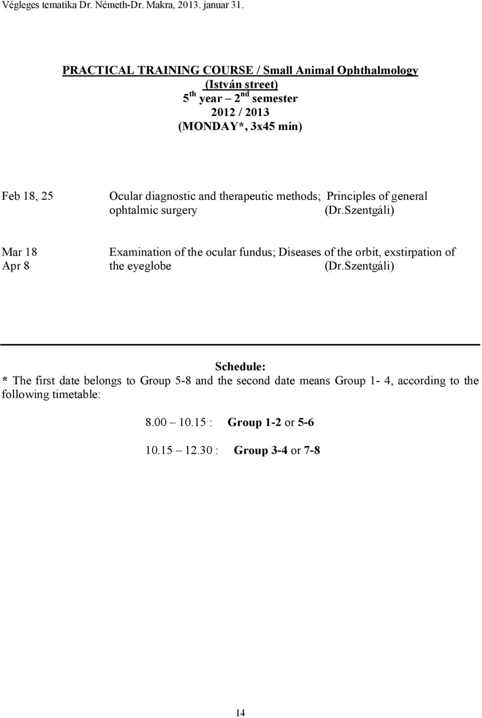 Szentgáli) Mar 18 Examination of the ocular fundus; Diseases of the orbit, exstirpation of Apr 8 the eyeglobe (Dr.