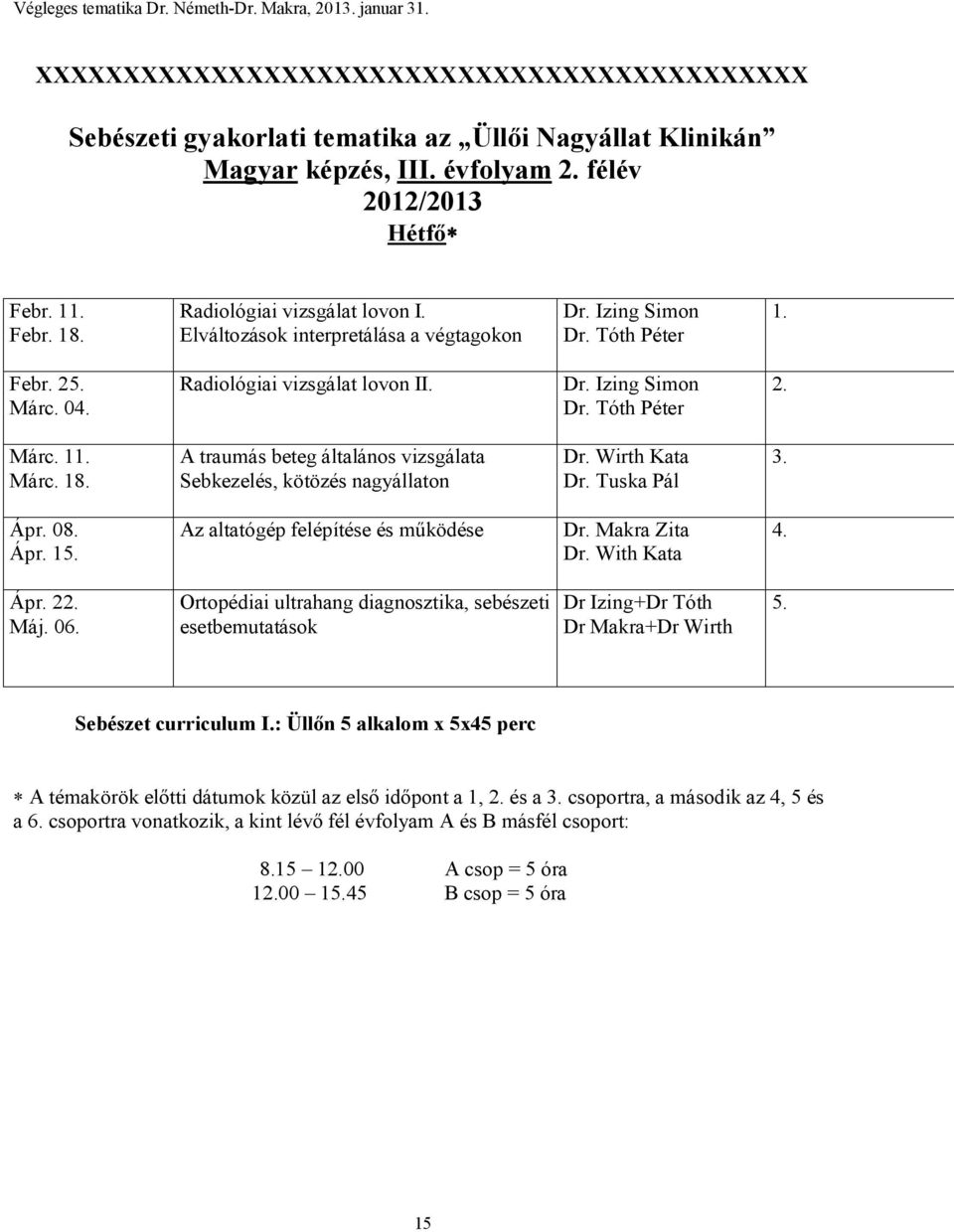 Márc. 18. A traumás beteg általános vizsgálata Sebkezelés, kötözés nagyállaton Dr. Wirth Kata Dr. Tuska Pál 3. Ápr. 08. Ápr. 15. Az altatógép felépítése és működése Dr. Makra Zita Dr. With Kata 4.