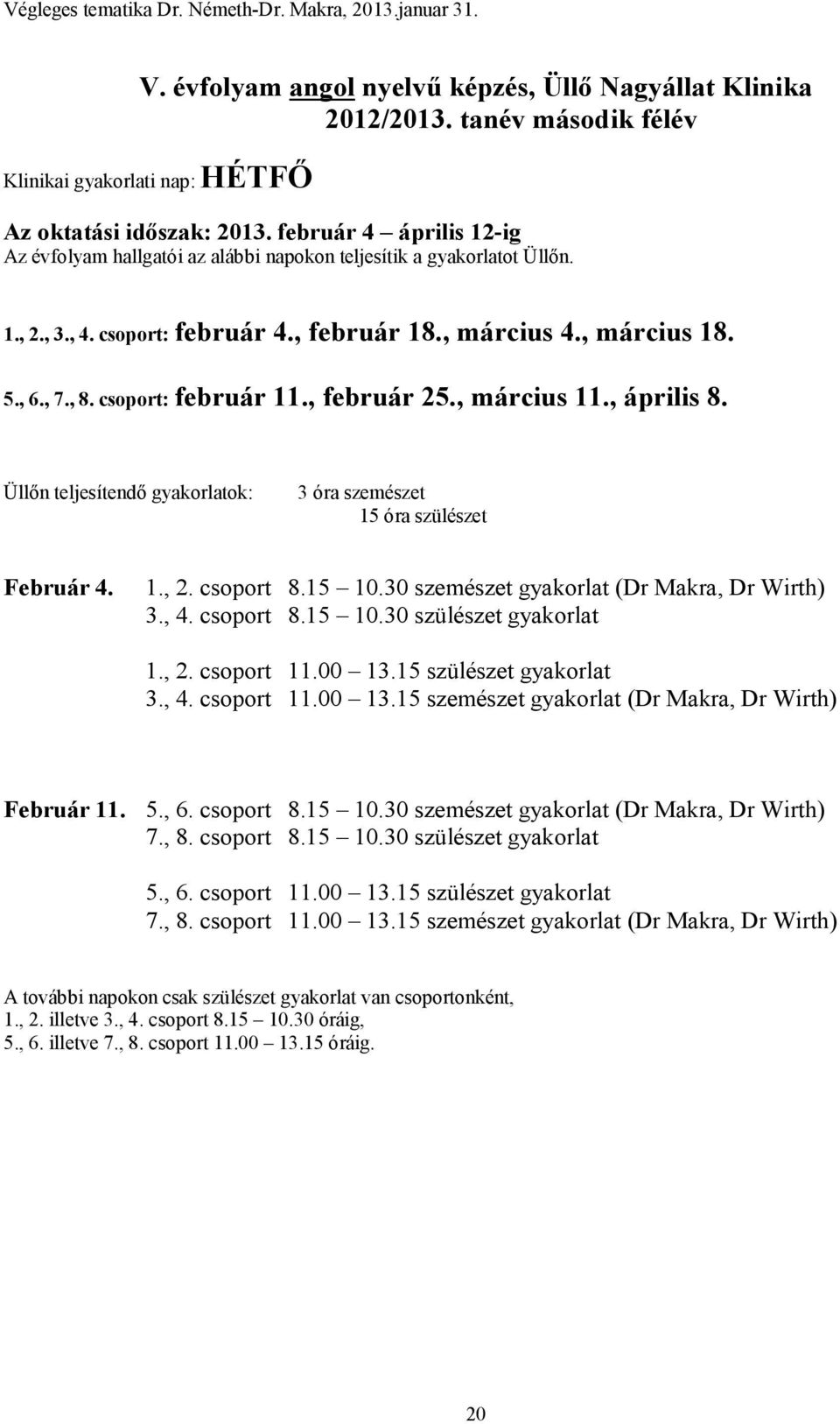 csoport: február 11., február 25., március 11., április 8. Üllőn teljesítendő gyakorlatok: 3 óra szemészet 15 óra szülészet Február 4. 1., 2. csoport 8.15 10.