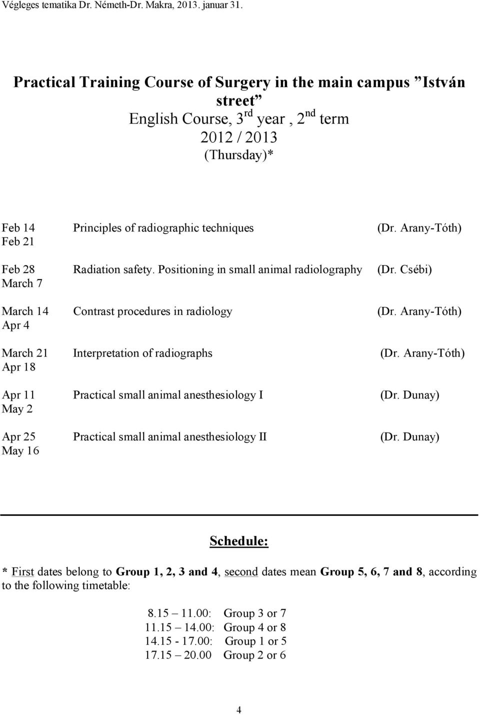 Arany-Tóth) Apr 4 March 21 Interpretation of radiographs (Dr. Arany-Tóth) Apr 18 Apr 11 Practical small animal anesthesiology I (Dr.