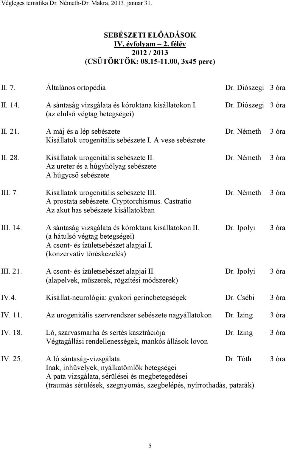 7. Kisállatok urogenitális sebészete III. Dr. Németh 3 óra A prostata sebészete. Cryptorchismus. Castratio Az akut has sebészete kisállatokban III. 14.