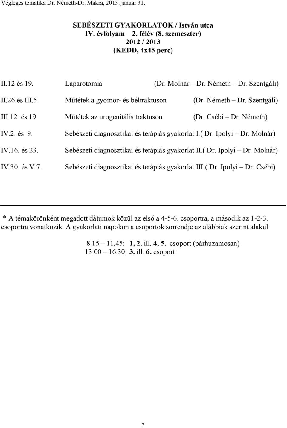 Molnár) Sebészeti diagnosztikai és terápiás gyakorlat II.( Dr. Ipolyi Dr. Molnár) Sebészeti diagnosztikai és terápiás gyakorlat III.( Dr. Ipolyi Dr. Csébi) * A témakörönként megadott dátumok közül az első a 4-5-6.