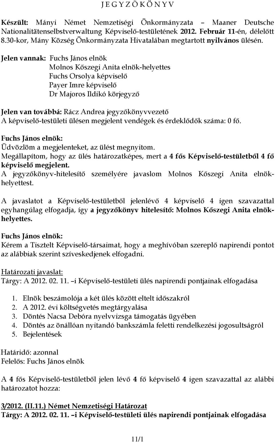 Jelen vannak: Fuchs János elnök Molnos Kőszegi Anita elnök-helyettes Fuchs Orsolya képviselő Payer Imre képviselő Dr Majoros Ildikó körjegyző Jelen van továbbá: Rácz Andrea jegyzőkönyvvezető A