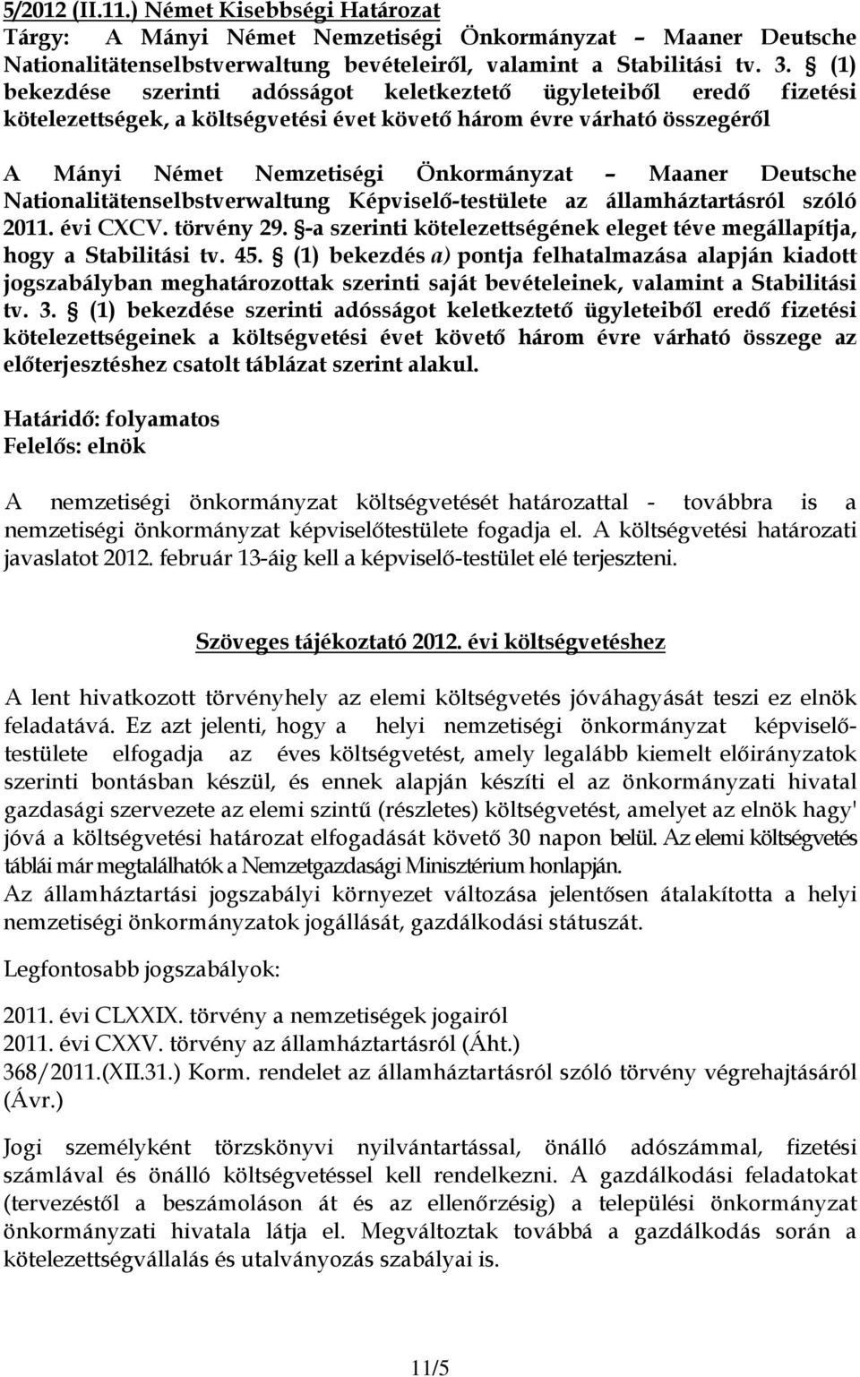 Deutsche Nationalitätenselbstverwaltung Képviselő-testülete az államháztartásról szóló 2011. évi CXCV. törvény 29. -a szerinti kötelezettségének eleget téve megállapítja, hogy a Stabilitási tv. 45.