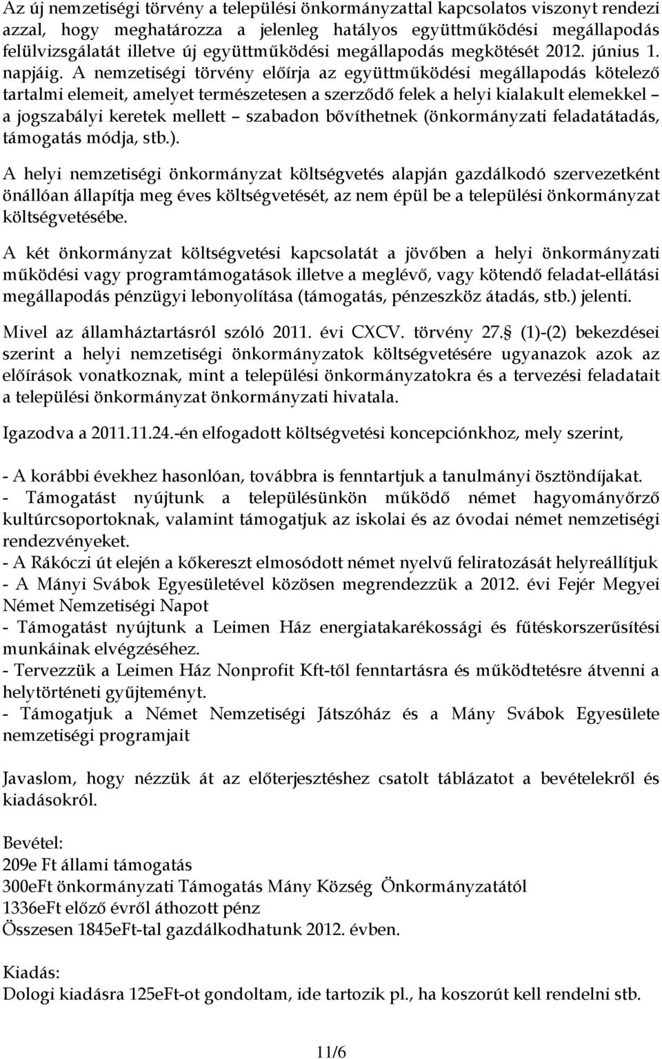 A nemzetiségi törvény előírja az együttműködési megállapodás kötelező tartalmi elemeit, amelyet természetesen a szerződő felek a helyi kialakult elemekkel a jogszabályi keretek mellett szabadon