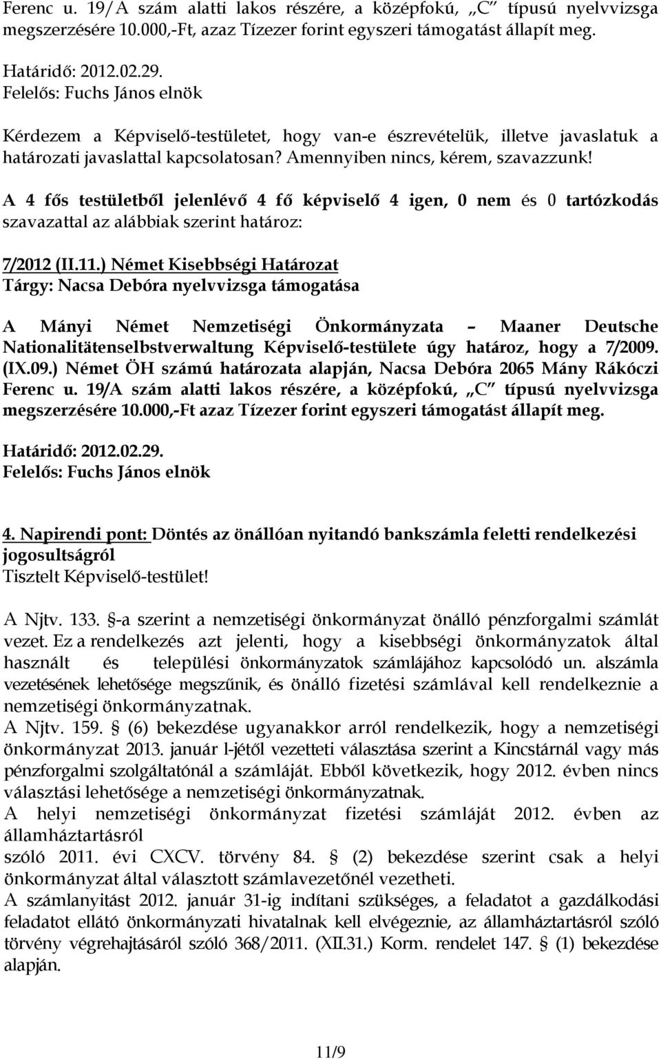 A 4 fős testületből jelenlévő 4 fő képviselő 4 igen, 0 nem és 0 tartózkodás szavazattal az alábbiak szerint határoz: 7/2012 (II.11.