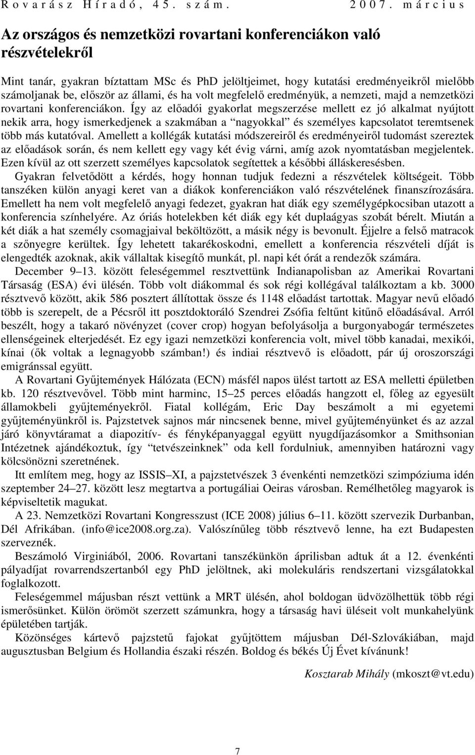 Így az előadói gyakorlat megszerzése mellett ez jó alkalmat nyújtott nekik arra, hogy ismerkedjenek a szakmában a nagyokkal és személyes kapcsolatot teremtsenek több más kutatóval.