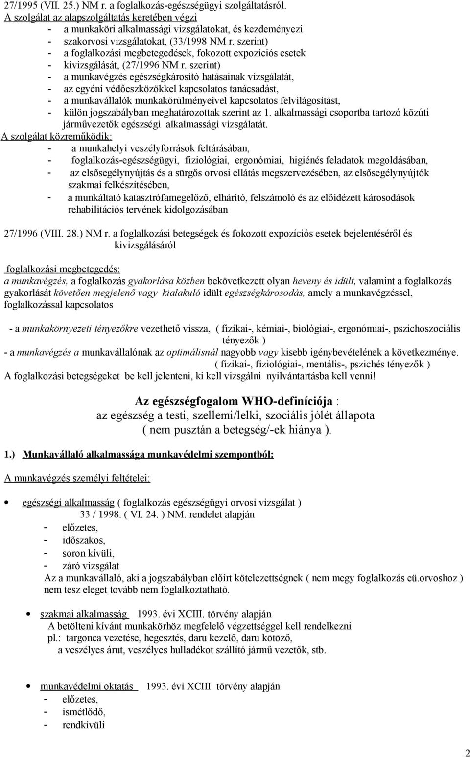 szerint) - a foglalkozási megbetegedések, fokozott expozíciós esetek - kivizsgálását, (27/1996 NM r.