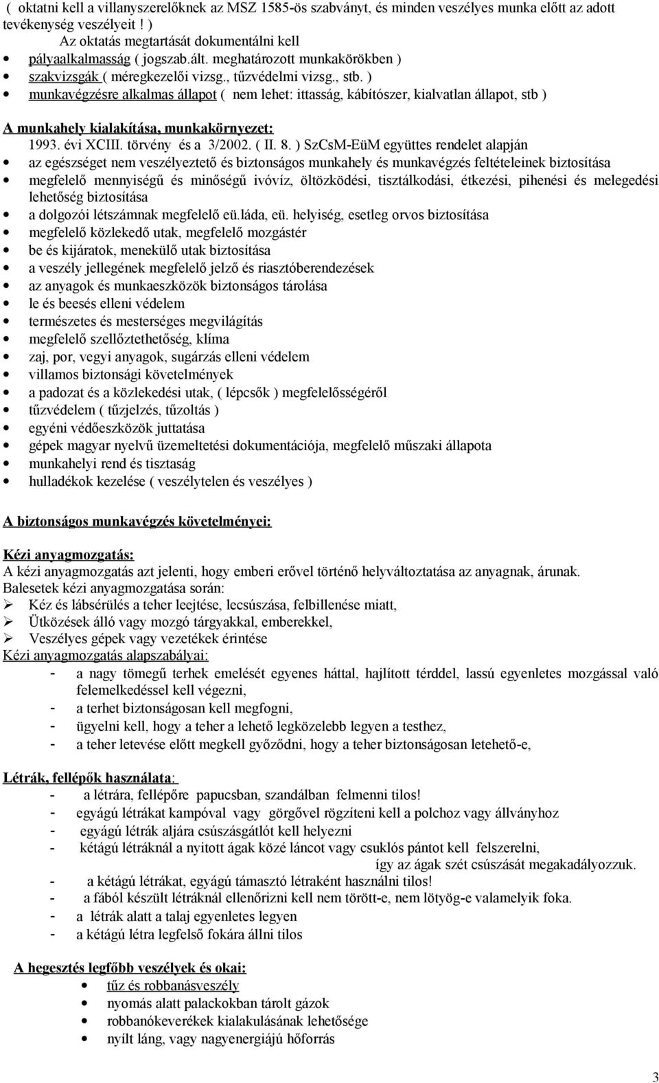 ) munkavégzésre alkalmas állapot ( nem lehet: ittasság, kábítószer, kialvatlan állapot, stb ) A munkahely kialakítása, munkakörnyezet: 1993. évi XCIII. törvény és a 3/2002. ( II. 8.