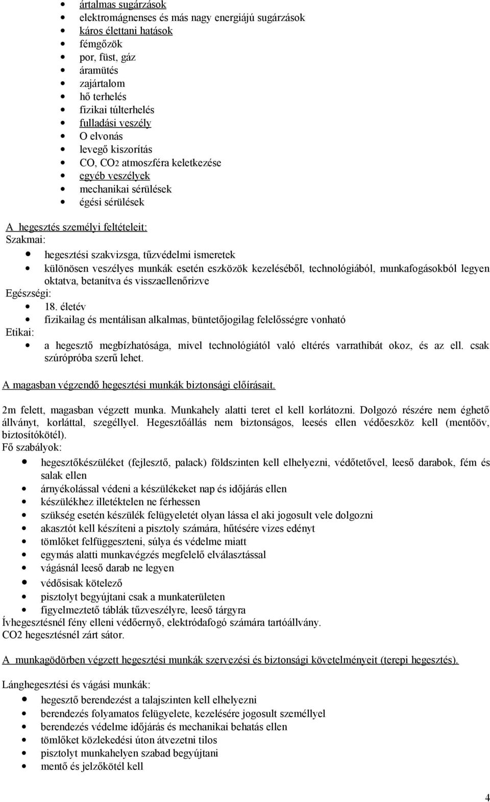 veszélyes munkák esetén eszközök kezeléséből, technológiából, munkafogásokból legyen oktatva, betanítva és visszaellenőrizve Egészségi: 18.