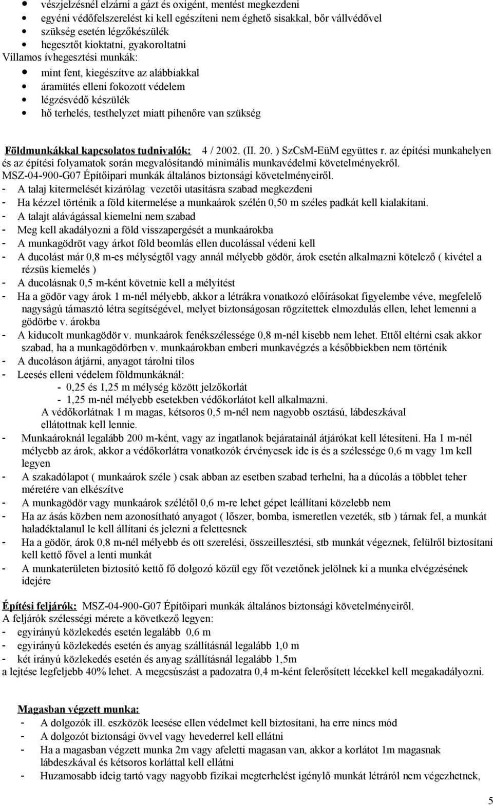 Földmunkákkal kapcsolatos tudnivalók: 4 / 2002. (II. 20. ) SzCsM-EüM együttes r. az építési munkahelyen és az építési folyamatok során megvalósítandó minimális munkavédelmi követelményekről.