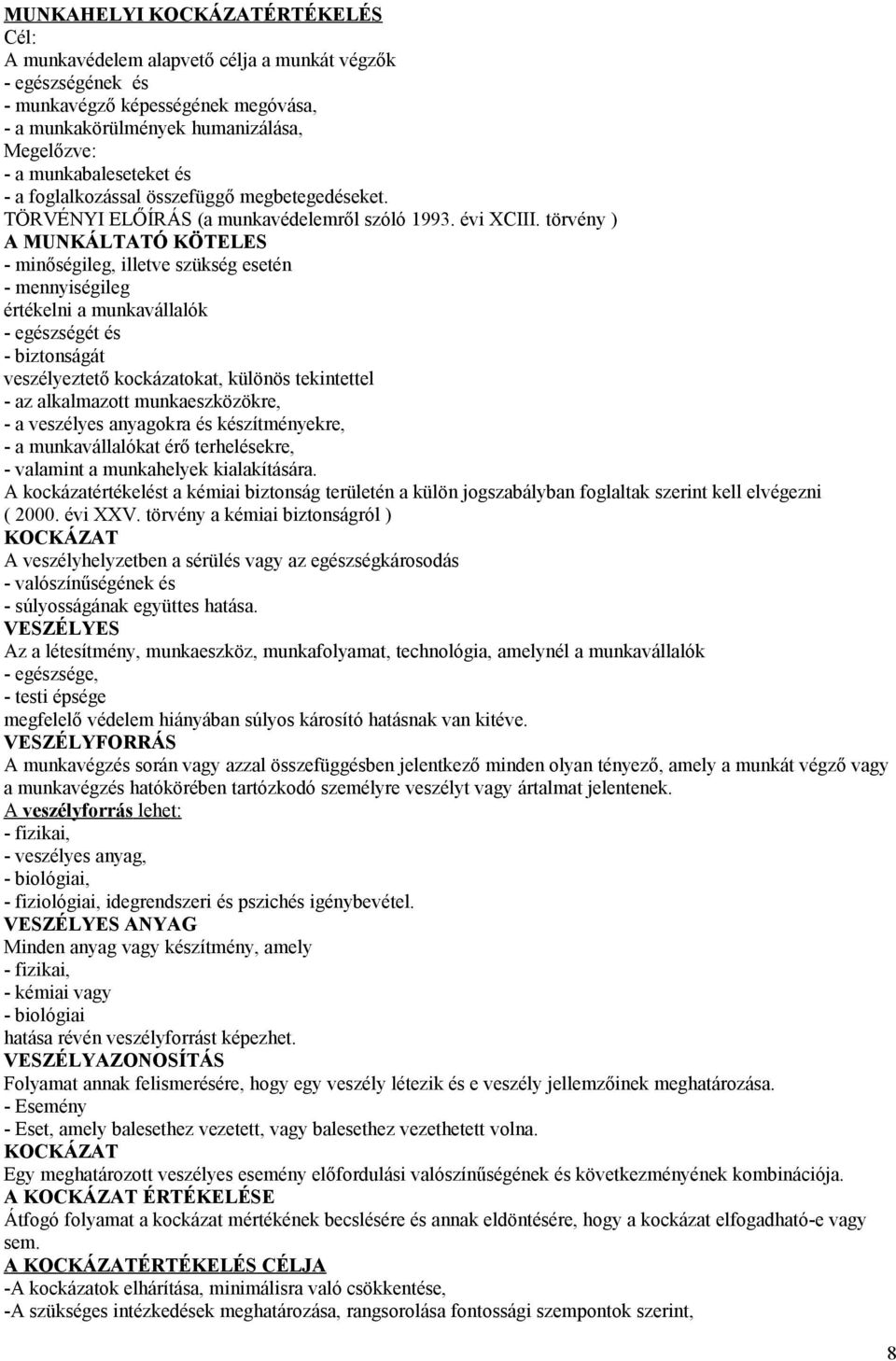 törvény ) A MUNKÁLTATÓ KÖTELES - minőségileg, illetve szükség esetén - mennyiségileg értékelni a munkavállalók - egészségét és - biztonságát veszélyeztető kockázatokat, különös tekintettel - az