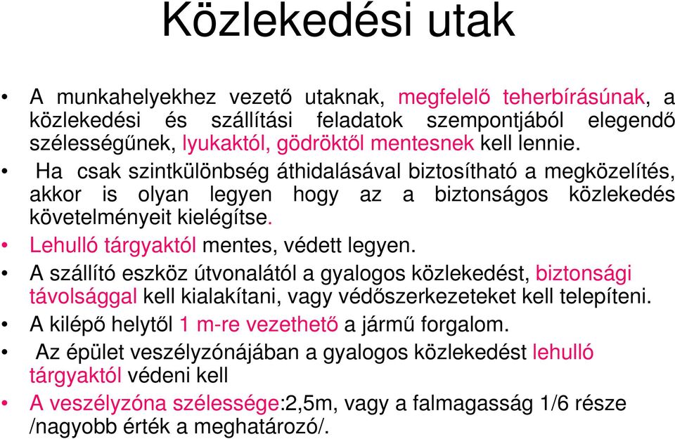 Lehulló tárgyaktól mentes, védett legyen. A szállító eszköz útvonalától a gyalogos közlekedést, biztonsági távolsággal kell kialakítani, vagy védıszerkezeteket kell telepíteni.