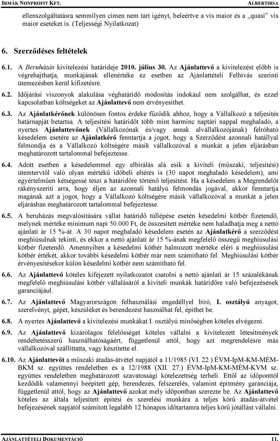 Az Ajánlattevı a kivitelezést elıbb is végrehajthatja, munkájának ellenértéke ez esetben az Ajánlattételi Felhívás szerinti ütemezésben kerül kifizetésre. 6.2.