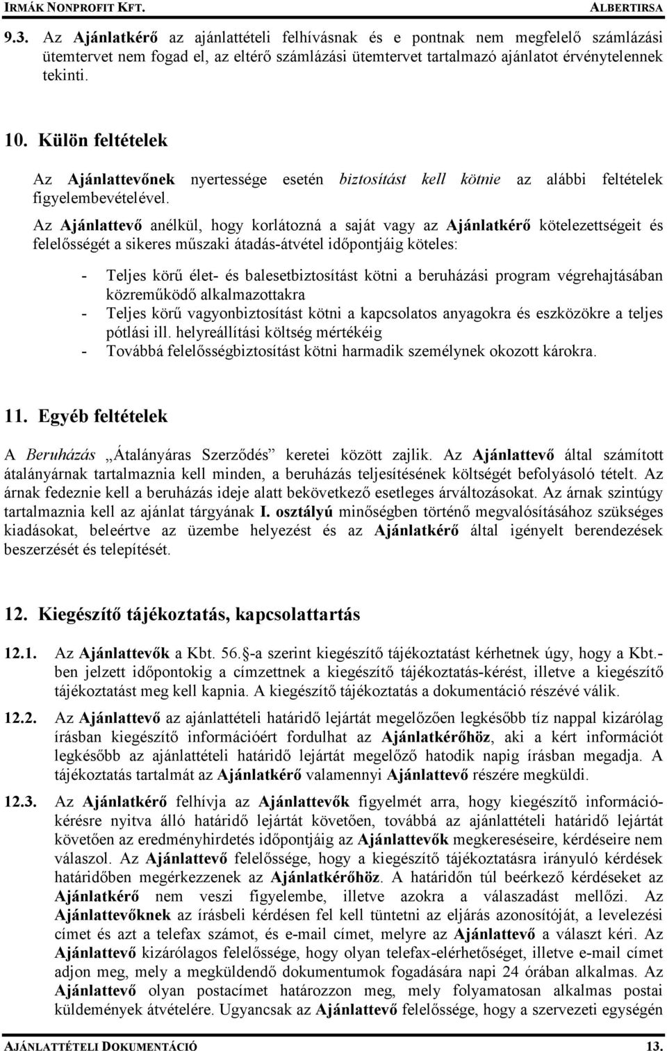 Az Ajánlattevı anélkül, hogy korlátozná a saját vagy az Ajánlatkérı kötelezettségeit és felelısségét a sikeres mőszaki átadás-átvétel idıpontjáig köteles: - Teljes körő élet- és balesetbiztosítást