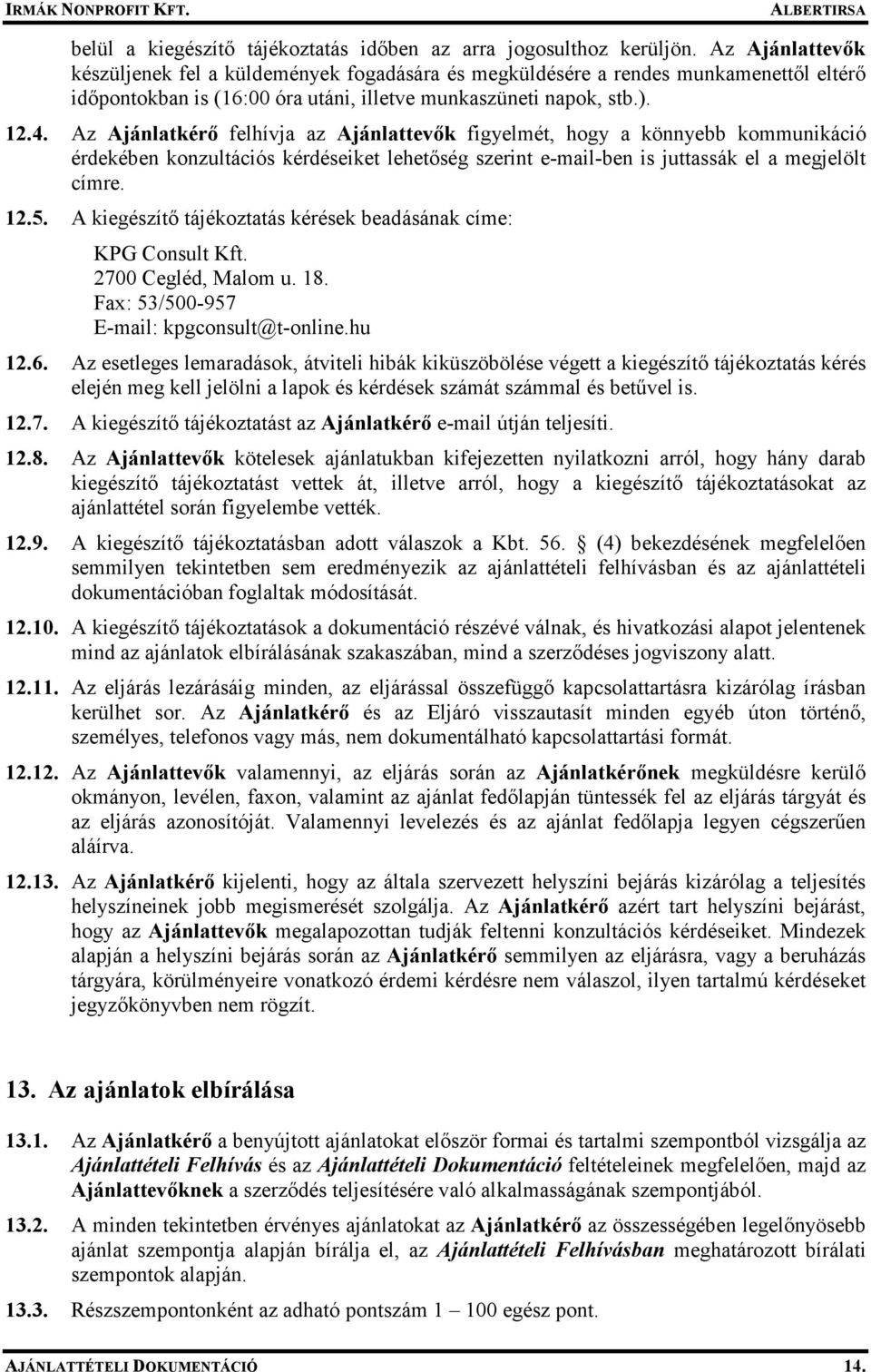 Az Ajánlatkérı felhívja az Ajánlattevık figyelmét, hogy a könnyebb kommunikáció érdekében konzultációs kérdéseiket lehetıség szerint e-mail-ben is juttassák el a megjelölt címre. 12.5.