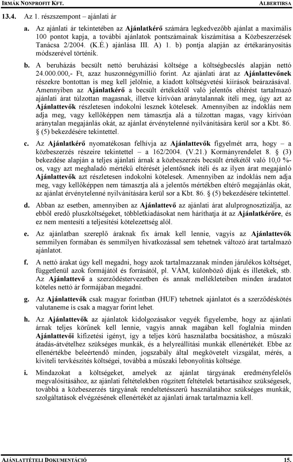 ) ajánlása III. A) 1. b) pontja alapján az értékarányosítás módszerével történik. b. A beruházás becsült nettó beruházási költsége a költségbecslés alapján nettó 24.000.