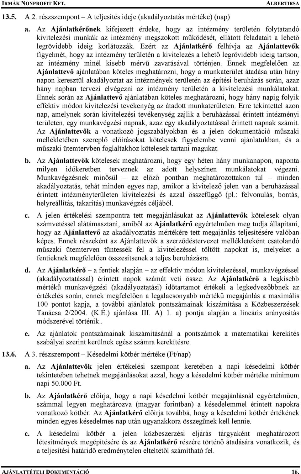 Ezért az Ajánlatkérı felhívja az Ajánlattevık figyelmét, hogy az intézmény területén a kivitelezés a lehetı legrövidebb ideig tartson, az intézmény minél kisebb mérvő zavarásával történjen.