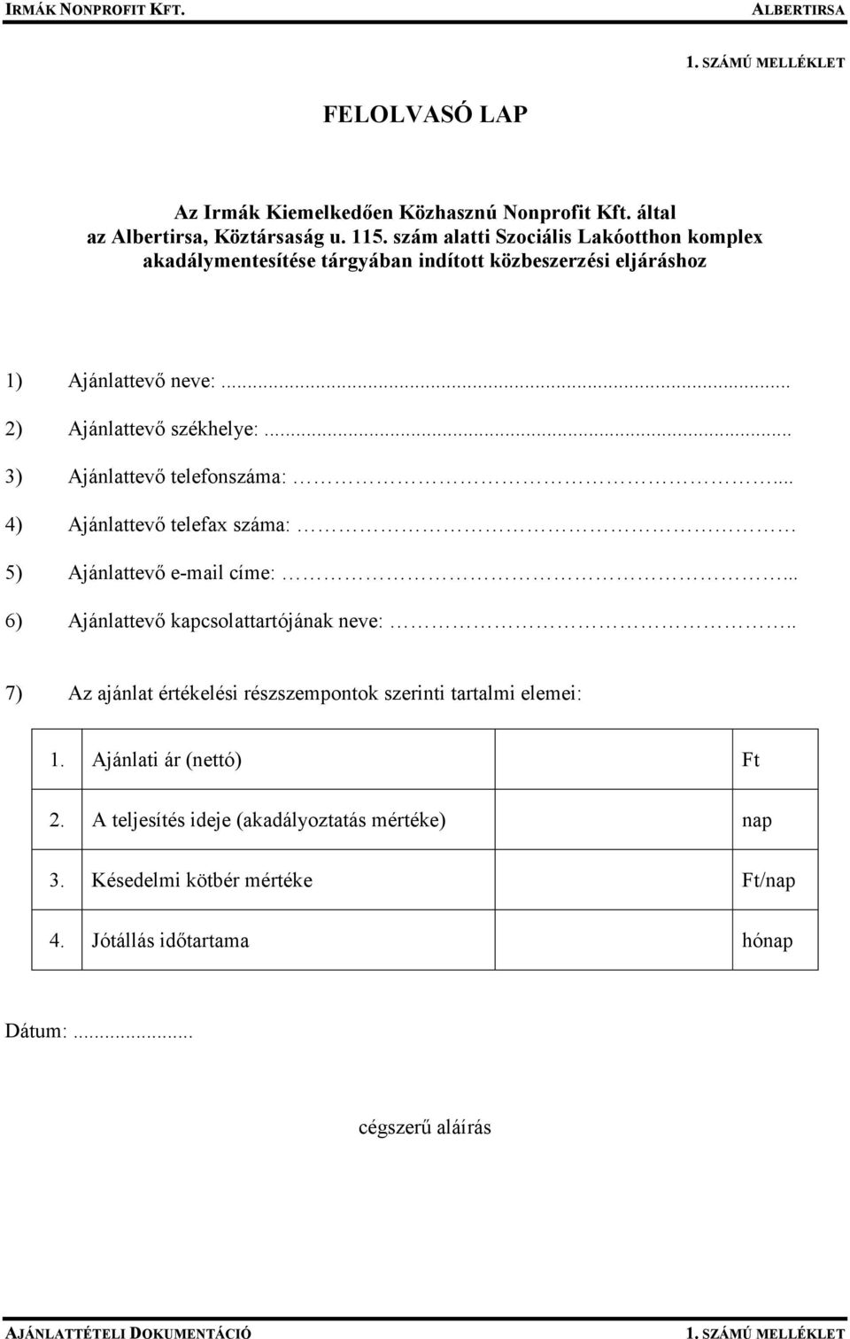 .. 3) Ajánlattevı telefonszáma:... 4) Ajánlattevı telefax száma: 5) Ajánlattevı e-mail címe:... 6) Ajánlattevı kapcsolattartójának neve:.