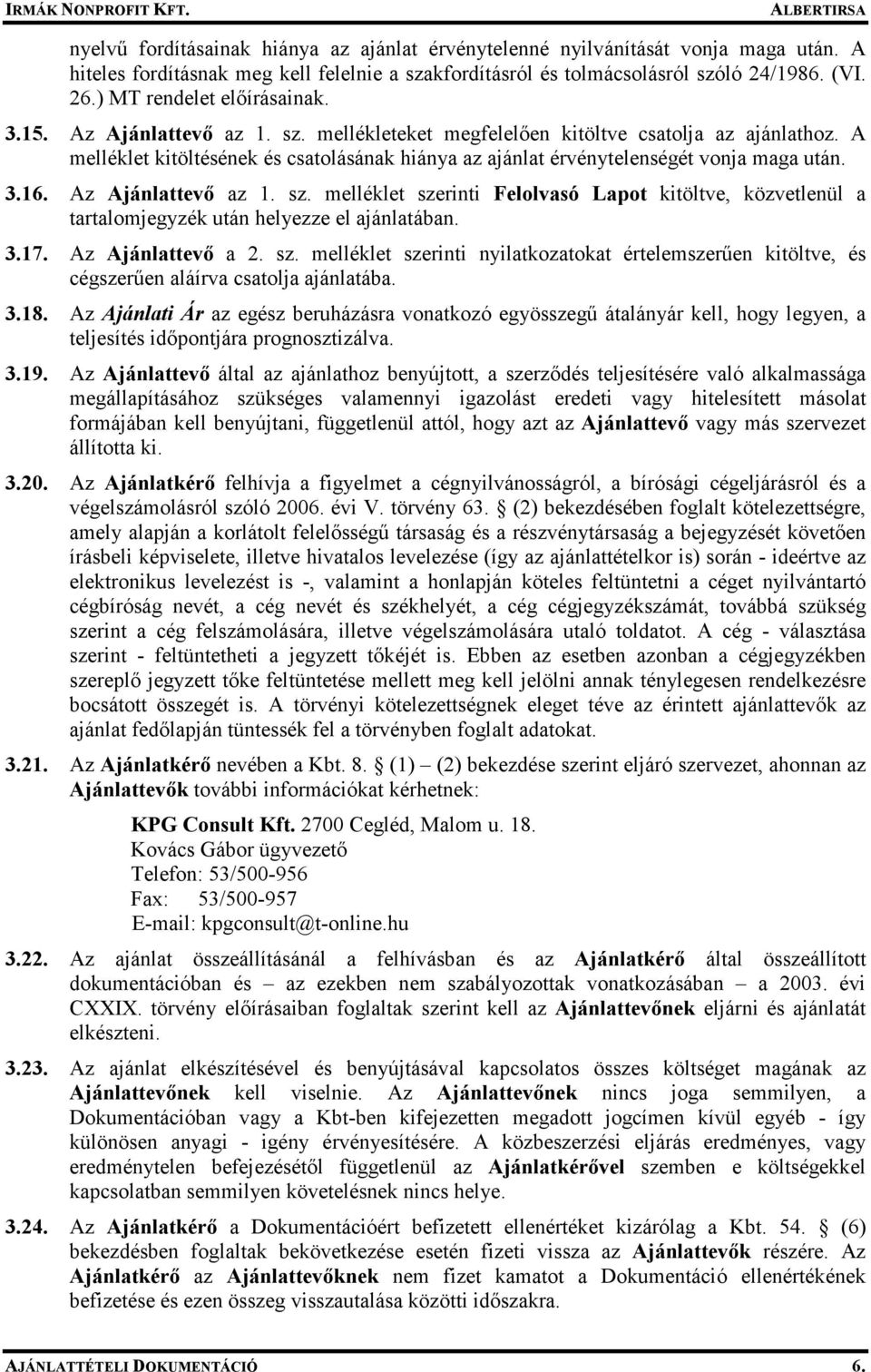 A melléklet kitöltésének és csatolásának hiánya az ajánlat érvénytelenségét vonja maga után. 3.16. Az Ajánlattevı az 1. sz.