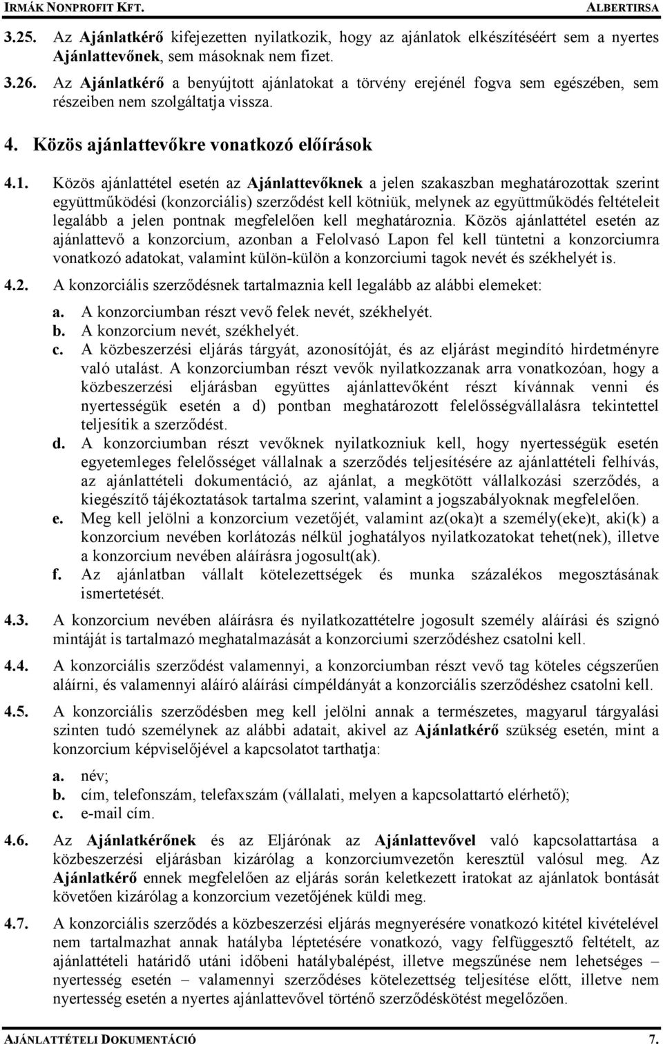 Közös ajánlattétel esetén az Ajánlattevıknek a jelen szakaszban meghatározottak szerint együttmőködési (konzorciális) szerzıdést kell kötniük, melynek az együttmőködés feltételeit legalább a jelen