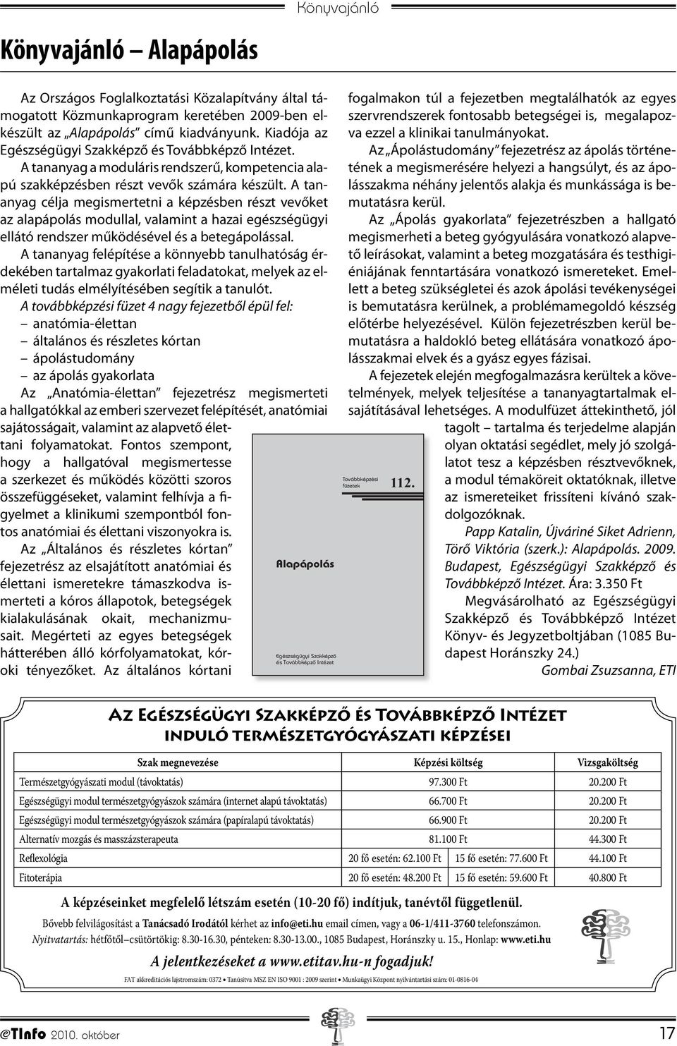 A tananyag célja megismertetni a képzésben részt vevőket az alapápolás modullal, valamint a hazai egészségügyi ellátó rendszer működésével és a betegápolással.