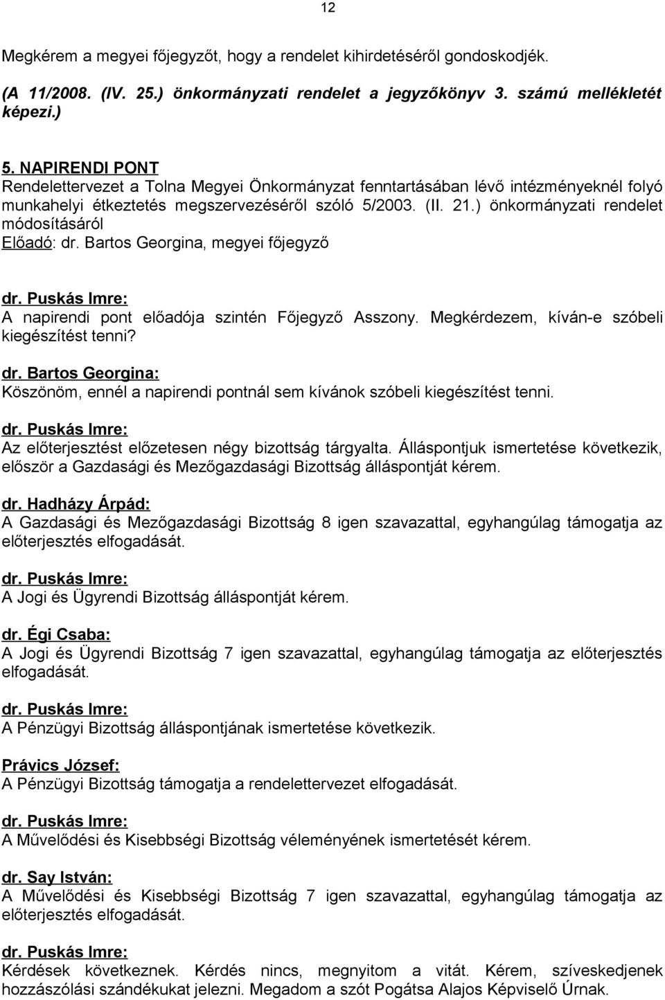 2) önkormányzati rendelet módosításáról Előadó: dr. Bartos Georgina, megyei főjegyző dr. Puskás Imre: A napirendi pont előadója szintén Főjegyző Asszony.