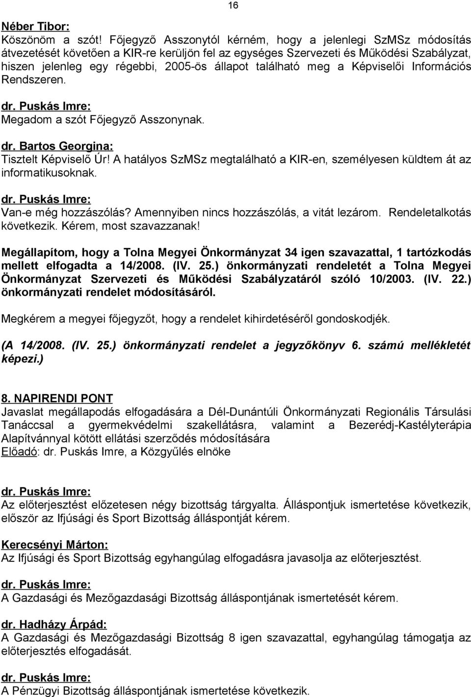 található meg a Képviselői Információs Rendszeren. dr. Puskás Imre: Megadom a szót Főjegyző Asszonynak. dr. Bartos Georgina: Tisztelt Képviselő Úr!