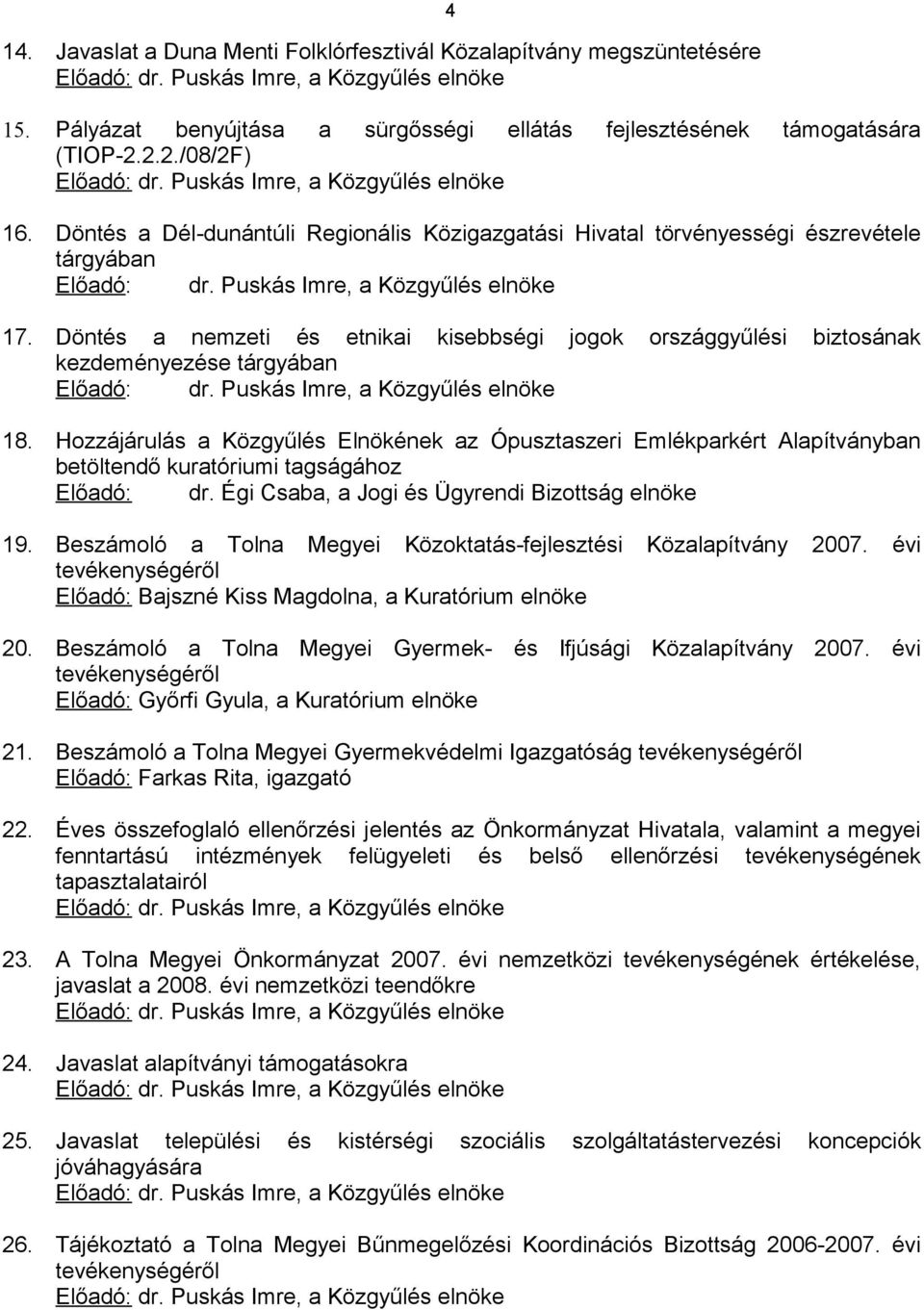 Döntés a Dél-dunántúli Regionális Közigazgatási Hivatal törvényességi észrevétele tárgyában Előadó: dr. Puskás Imre, a Közgyűlés elnöke 17.