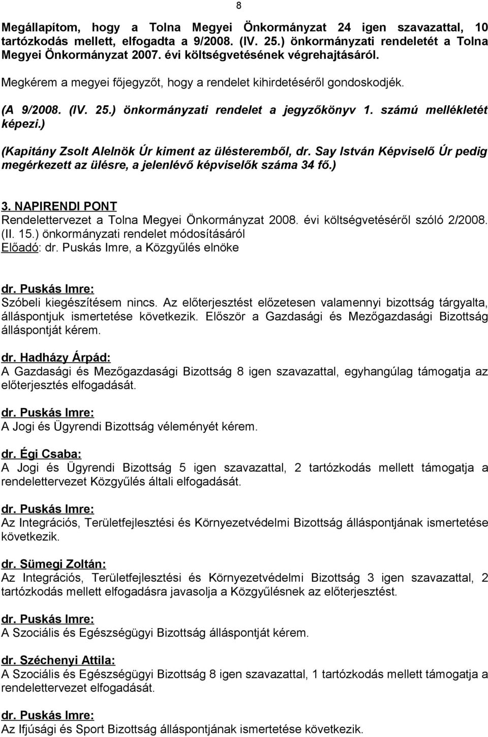 ) (Kapitány Zsolt Alelnök Úr kiment az ülésteremből, dr. Say István Képviselő Úr pedig megérkezett az ülésre, a jelenlévő képviselők száma 34 fő.) 3.