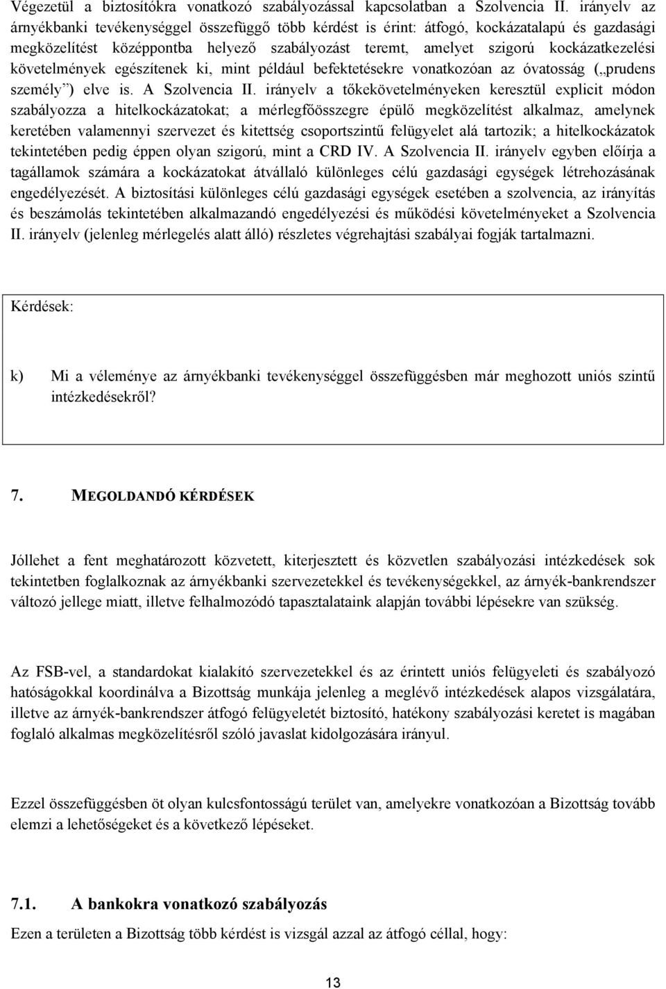 követelmények egészítenek ki, mint például befektetésekre vonatkozóan az óvatosság ( prudens személy ) elve is. A Szolvencia II.