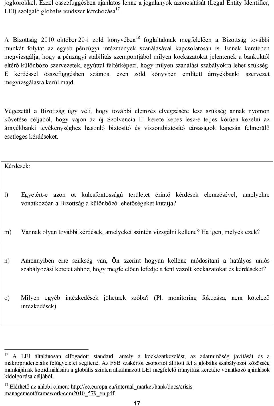 Ennek keretében megvizsgálja, hogy a pénzügyi stabilitás szempontjából milyen kockázatokat jelentenek a bankoktól eltérő különböző szervezetek, egyúttal feltérképezi, hogy milyen szanálási