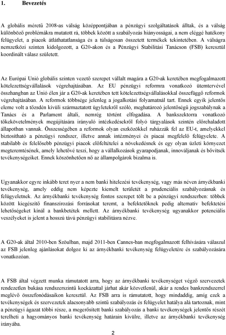 A válságra nemzetközi szinten kidolgozott, a G20-akon és a Pénzügyi Stabilitási Tanácson (FSB) keresztül koordinált válasz született.