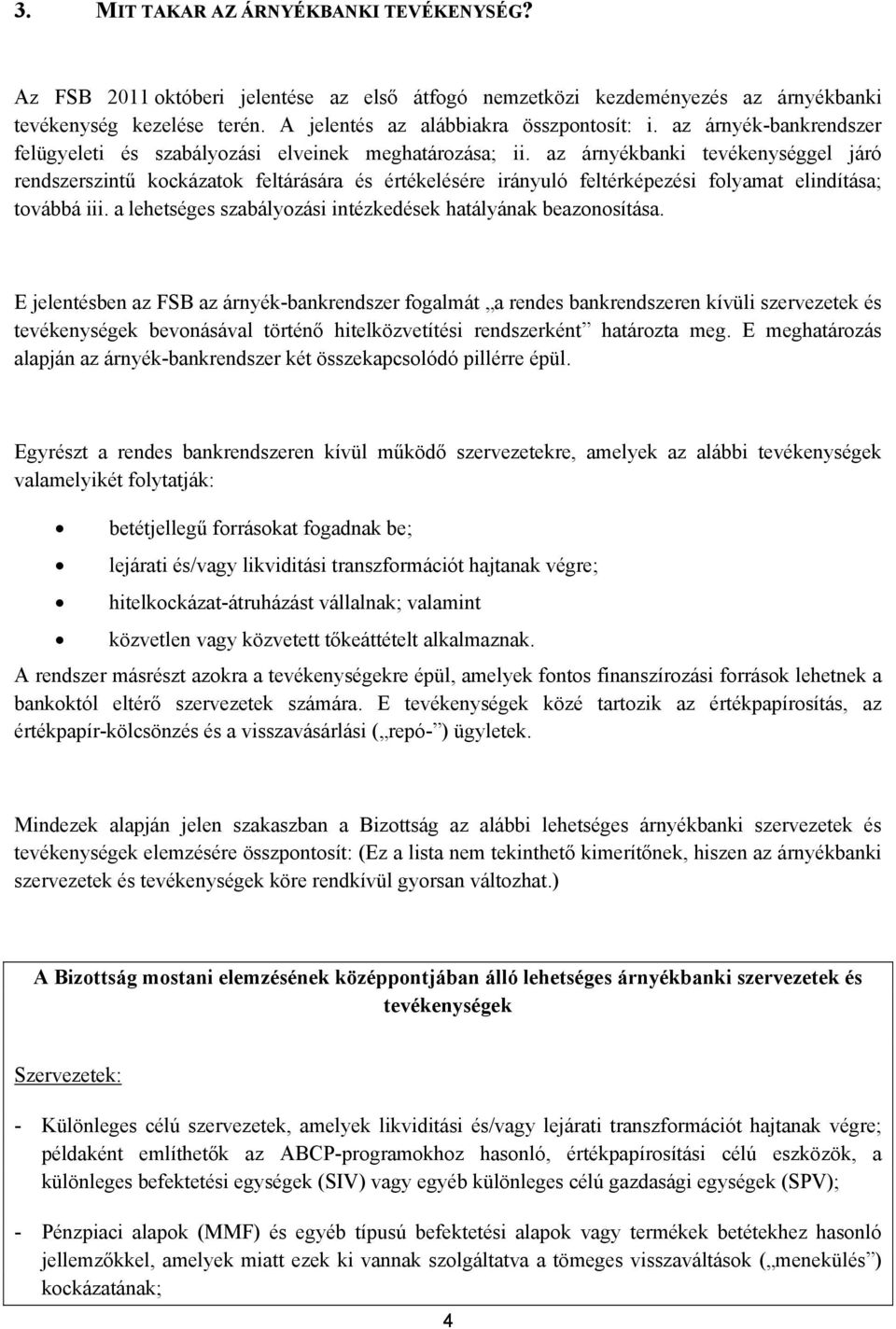 az árnyékbanki tevékenységgel járó rendszerszintű kockázatok feltárására és értékelésére irányuló feltérképezési folyamat elindítása; továbbá iii.