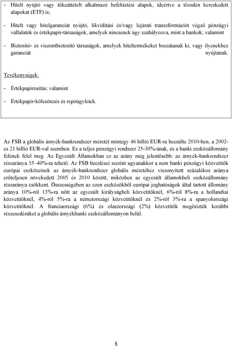 ilyenekhez garanciát nyújtanak. Tevékenységek: - Értékpapírosítás; valamint - Értékpapír-kölcsönzés és repóügyletek.