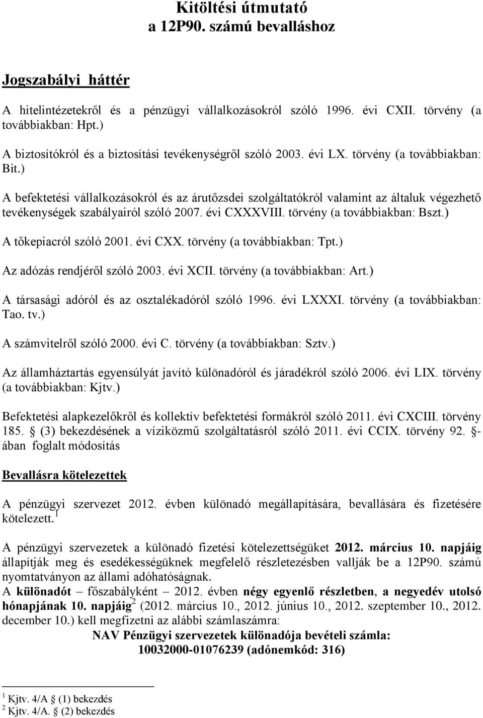 ) A befektetési vállalkozásokról és az árutőzsdei szolgáltatókról valamint az általuk végezhető tevékenységek szabályairól szóló 2007. évi CXXXVIII. törvény (a továbbiakban: Bszt.